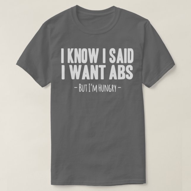 I Know I Said I Want ABS  T-Shirt (Design Front)