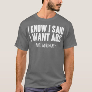I Know I Said I Want ABS  T-Shirt