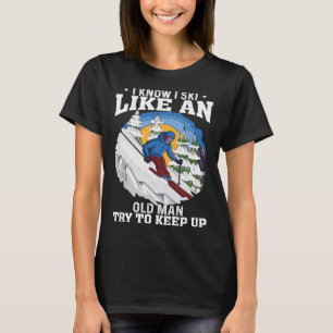 I Know I Ski Like An Old Man Funny Skiing Saying M T-Shirt