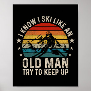 I Know I Ski Like An Old Man Try To Keep Up Funny  Poster
