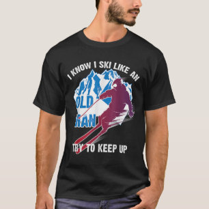 I Know I Ski Like An Old Man Try To Keep Up Shirt 