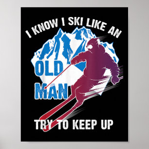 I Know I Ski Like An Old Man Try To Keep Up Shirt  Poster