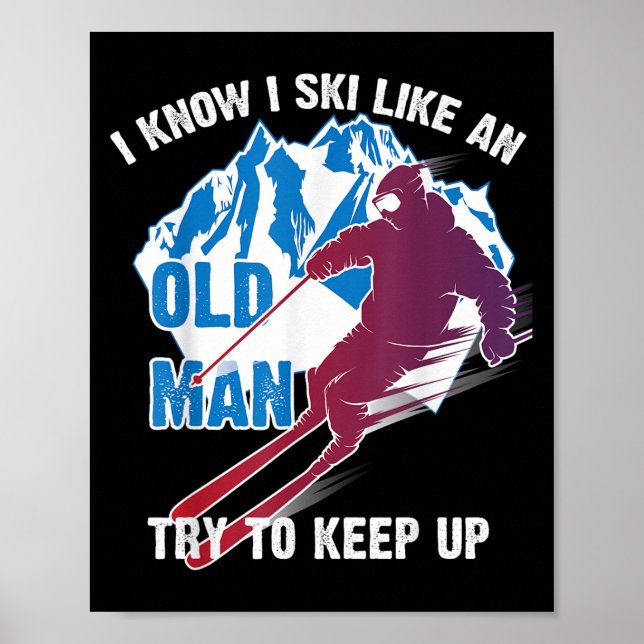 I Know I Ski Like An Old Man Try To Keep Up Shirt  Poster (Front)