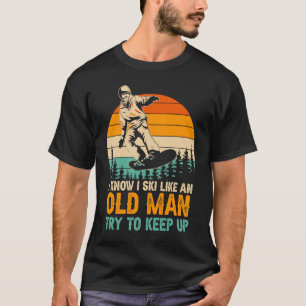I Know I Ski Like An Old Man Try to Keep Up Skii T-Shirt
