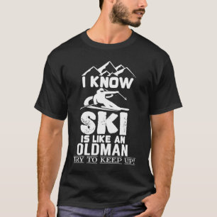 I Know I Ski Like An Old Man Try to Keep Up T-Shirt