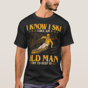 I Know I Ski Like An Old Man Try To Keep Up T-Shirt