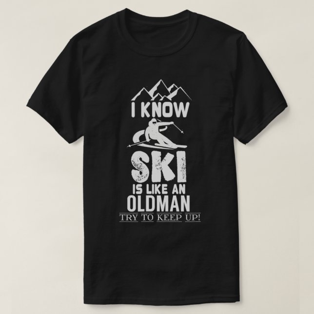 I Know I Ski Like An Old Man Try to Keep Up TShirt (Design Front)