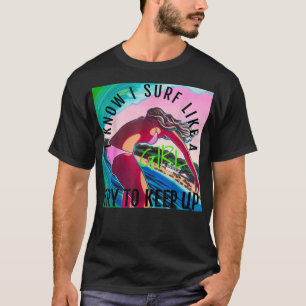 I Know I Surf Like A Girl T-Shirt