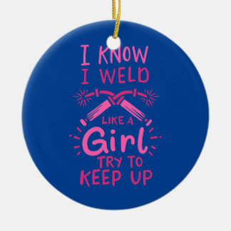 I Know I Weld Like A Girl Try To Keep Up Welder  Ceramic Tree Decoration