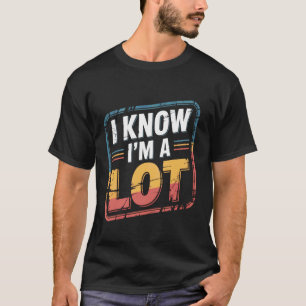 I Know I'm A Lot Bold Confident Worth Self-Love - T-Shirt