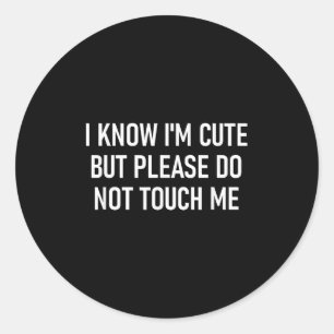 I Know I'm Cute But Please Do Not Touch Me, Funny, Classic Round Sticker