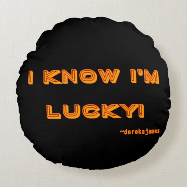 I Know I'm Lucky!  Round Throw Pillow (Front)