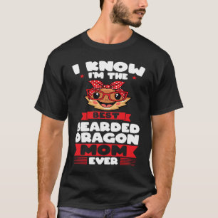 I know I'm the best bearded dragon mom ever lizard T-Shirt
