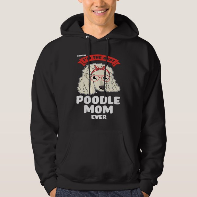 I know I'm the best poodle mom ever poodles Hoodie (Front)