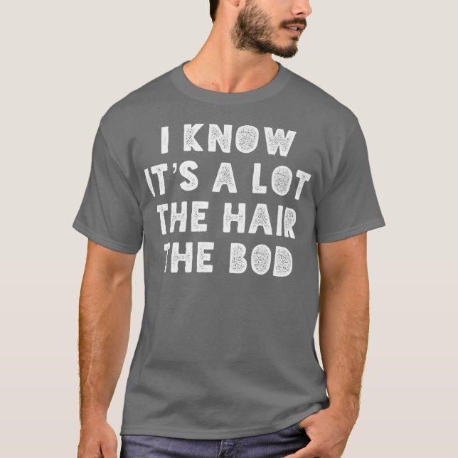 I Know Its A Lot The Hair The Bod  Love Maui T-Shirt (Front)