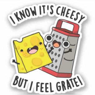 I Know It's Cheesy But I Feel Grate Cheese Pun