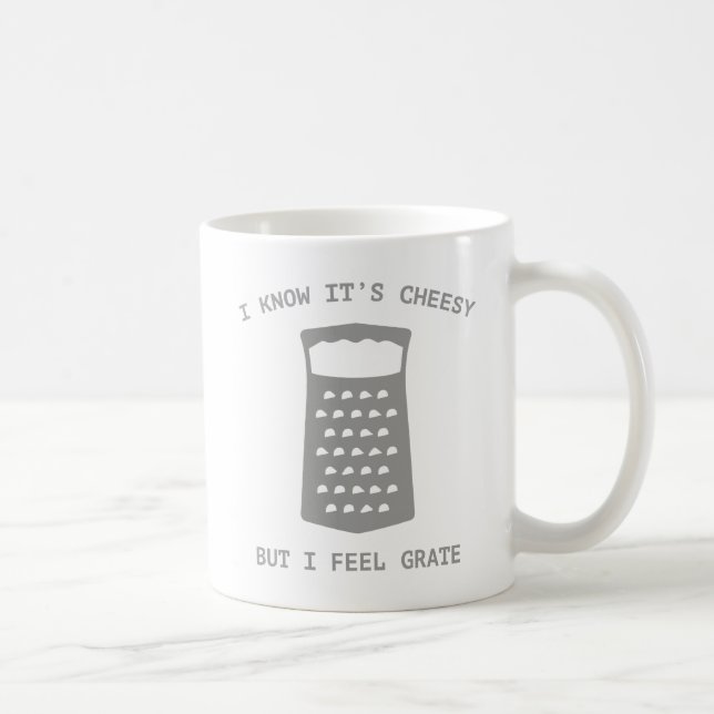 I Know It's Cheesy But I Feel Grate Coffee Mug (Right)