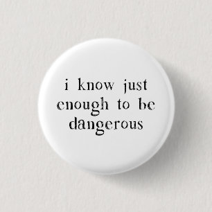 I Know Just Enough To Be Dangerous 3 Cm Round Badge