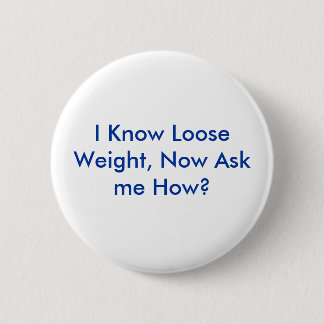 I Know Loose Weight, Now Ask me How? 6 Cm Round Badge