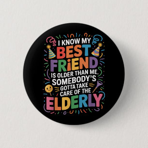 I Know My Friend Is Older Than Me Somebody Gotta F 6 Cm Round Badge