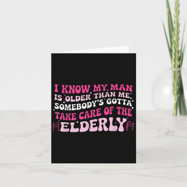 I Know My Man Is Older Than Me Somebody's Gotta Ta Card (Front)