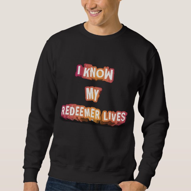 I know my redeemer lives  sweatshirt (Front)