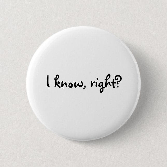 I know, right? 6 cm round badge (Front)