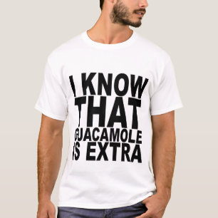 I Know that Guacamole is Extra T-shirt