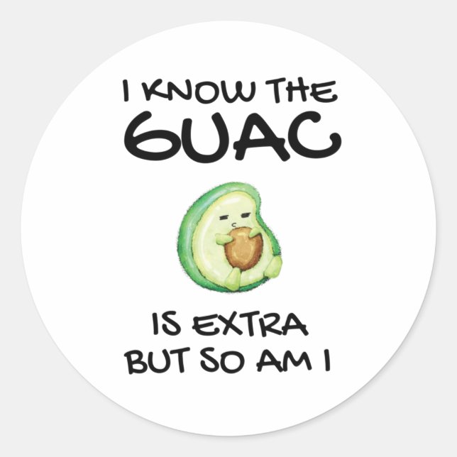 I Know The Guac Is Extra But So Am I        Classic Round Sticker (Front)