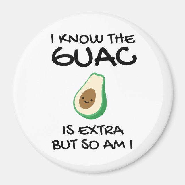I Know The Guac Is Extra But So Am I          Magnet (Front)