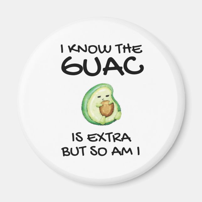 I Know The Guac Is Extra But So Am I        Magnet (Front)