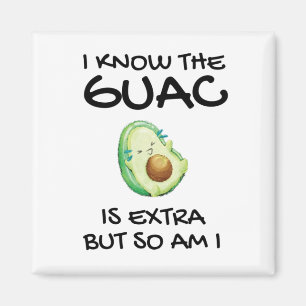 I Know The Guac Is Extra But So Am I Magnet