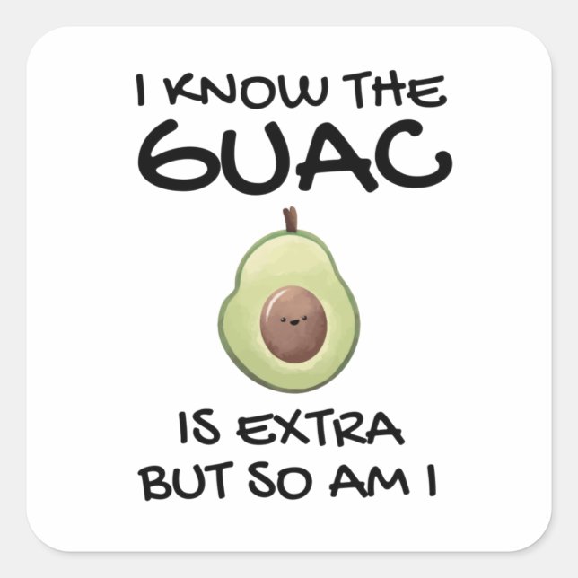 I Know The Guac Is Extra But So Am I   Square Sticker (Front)