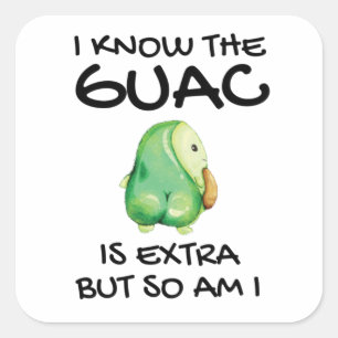 I Know The Guac Is Extra But So Am I            Square Sticker