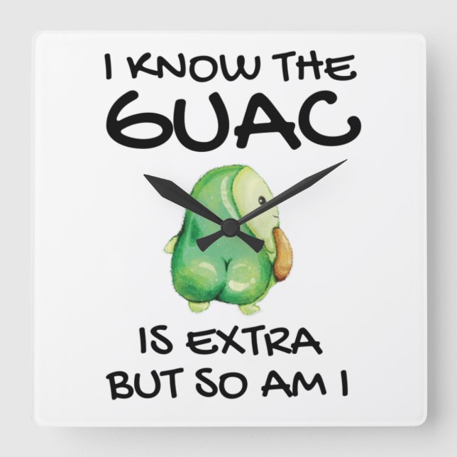 I Know The Guac Is Extra But So Am I       Square Wall Clock (Front)
