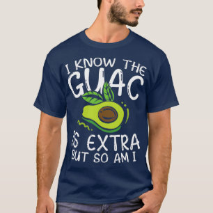 I Know the Guac is Extra But So Am I T-Shirt
