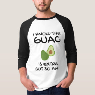 I Know The Guac Is Extra But So Am I T-Shirt