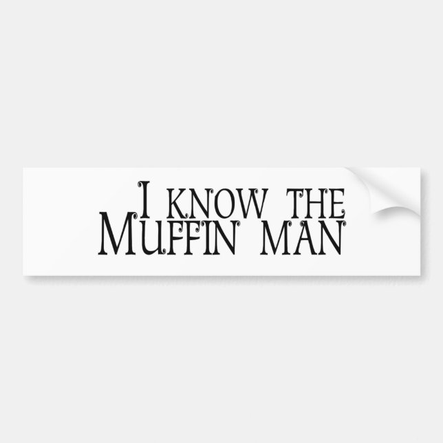 I Know The Muffin Man Bumper Sticker (Front)