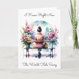 I know the World Feels Scary Friendship Card