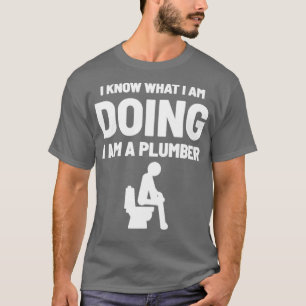 I Know What I Am Doing I Am A Plumber T-Shirt