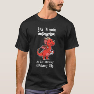 I Know What I Hate In The Morning Making Up Dragon T-Shirt