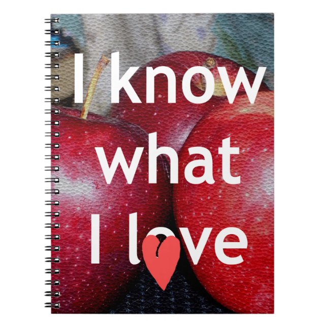 "I Know What I Love" – Apple-Themed Design Spiral Notebook (Front)
