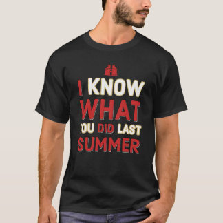 I know what you did last summer T-Shirt