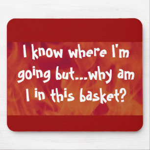 I know where I'm going but why am I in this basket Mouse Pad