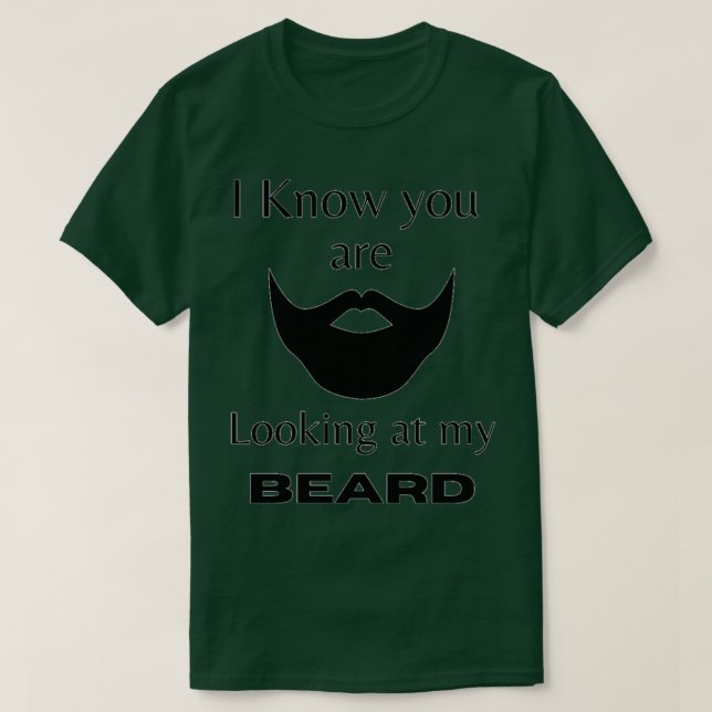 I know you are looking at my beard 2 T-Shirt (Design Front)
