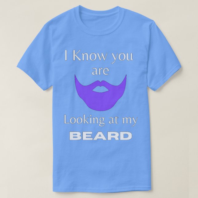 I know you are looking at my beard 3 T-Shirt (Design Front)