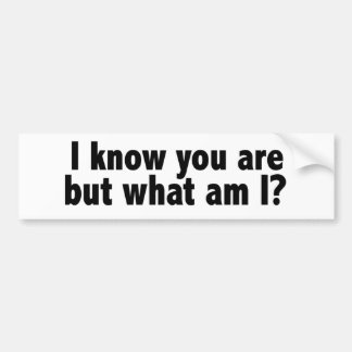 I Know You Are What Am I Bumper Sticker