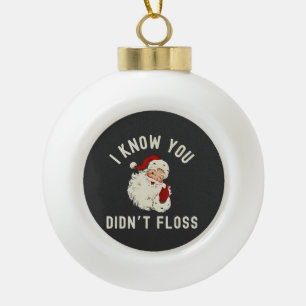 I Know You Didn’t Floss Christmas Dental Funny Ceramic Ball Christmas Ornament