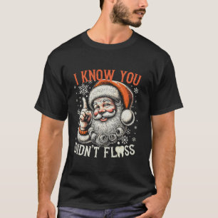 I Know You Didn t Floss Funny Santa Dentist Dental T-Shirt