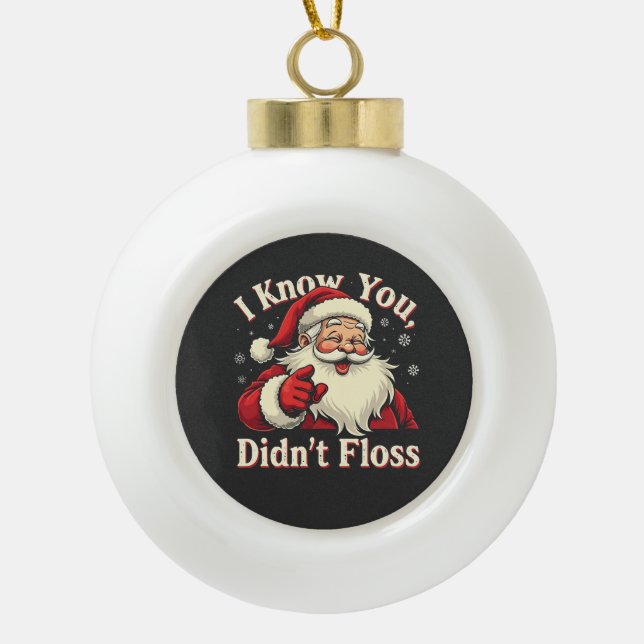 I Know You Didn't Floss Dentist Dental Santa  Ceramic Ball Christmas Ornament (Front)